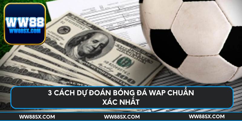 3 Cách dự đoán bóng đá wap chuẩn xác nhất