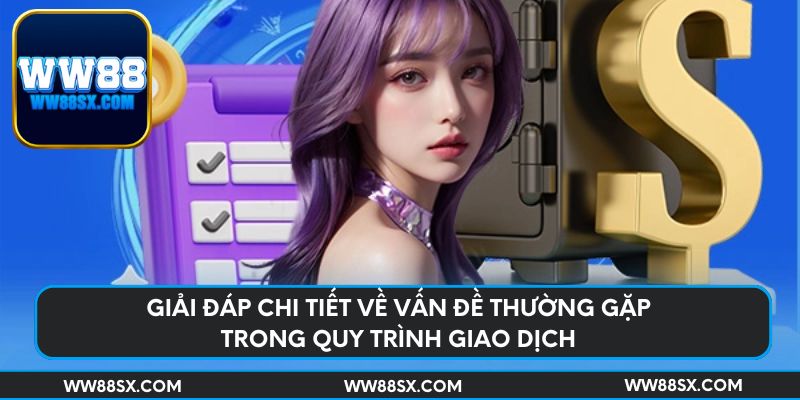 Giải đáp chi tiết về vấn đề thường gặp trong quy trình giao dịch
