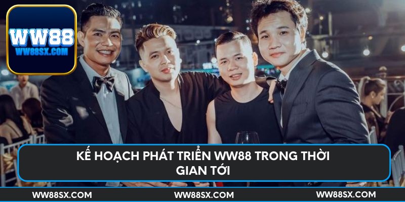Kế hoạch phát triển Ww88 trong thời gian tới