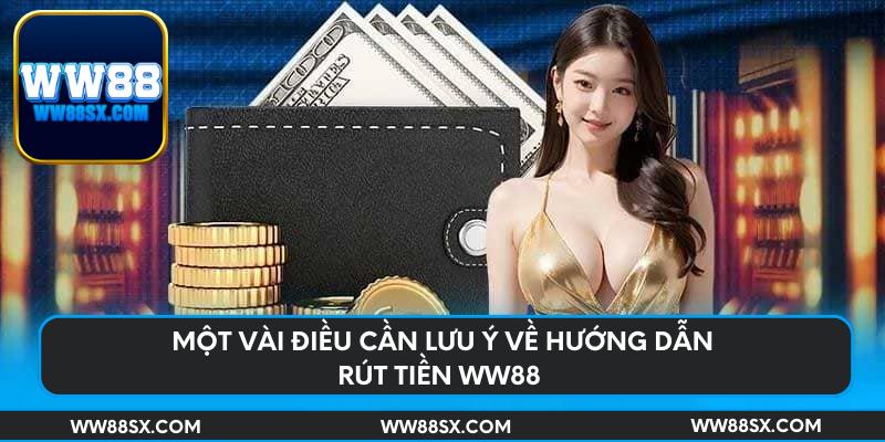 Một vài điều cần lưu ý về hướng dẫn rút tiền Ww88