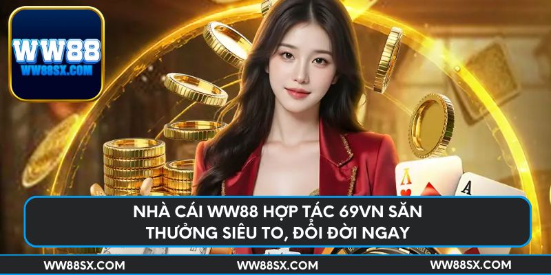 nha-cai-ww88-hop-tac-69vn-san-thuong-sieu-to-doi-doi-ngay
