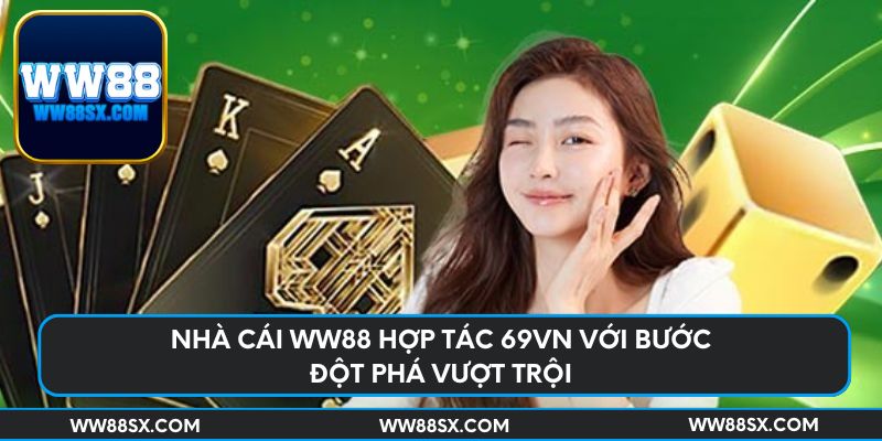 Nhà cái Ww88 hợp tác 69vn với bước đột phá vượt trội