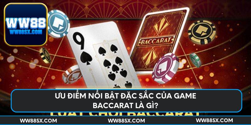 Ưu điểm nổi bật đặc sắc của game baccarat là gì?